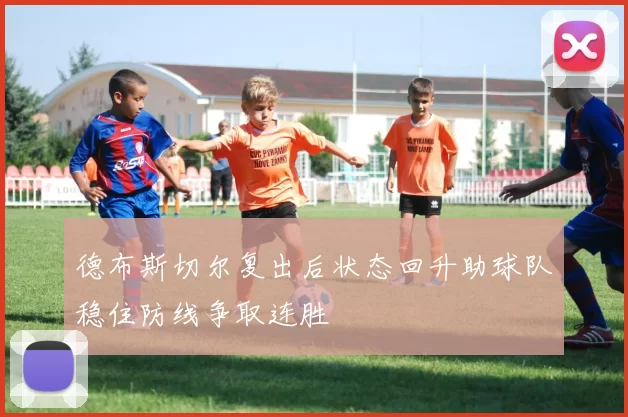 德布斯切尔复出后状态回升助球队稳住防线争取连胜